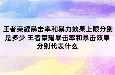 王者荣耀暴击率和暴力效果上限分别是多少 王者荣耀暴击率和暴击效果分别代表什么